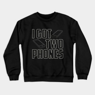 I Got Two Phones Crewneck Sweatshirt